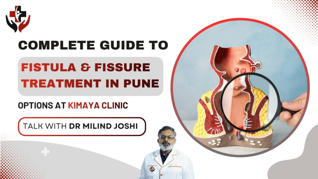 Complete guide to fistula and fissure treatment in Pune by Dr Milind Joshi at Kimaya Clinic Wanowrie
